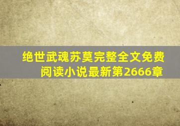 绝世武魂苏莫完整全文免费 阅读小说最新第2666章